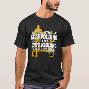a Day without Scaffolding Scaffolder scaffold bui T-Shirt