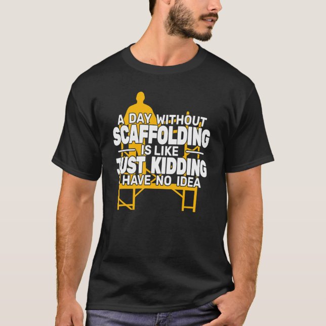 a Day without Scaffolding Scaffolder  scaffold bui T-Shirt (Front)
