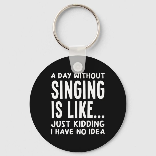 A Day Without Singing Is Like..funny Music Lover S Key Ring (Front)