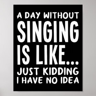 A Day Without Singing Is Like..funny Music Lover S Poster