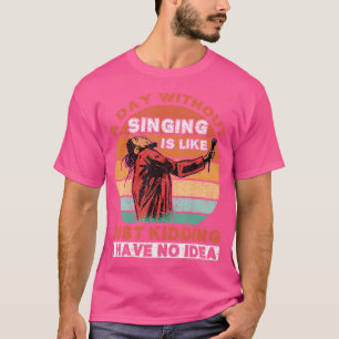 A Day Without Singing Is Like Opera Singer T-Shirt