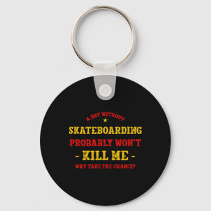 A Day Without Skateboarding Won't Kill Me Skateboa Key Ring