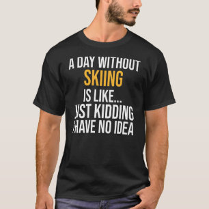 A Day Without Skiing Is Like T-Shirt