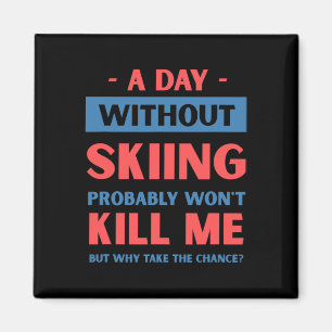 A Day Without Skiing Won't Kill Me Funny Snow Skii Magnet
