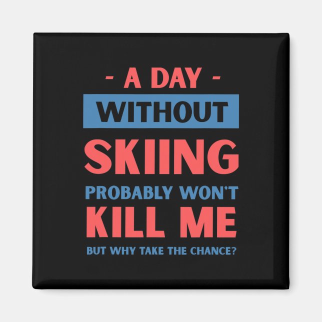 A Day Without Skiing Won't Kill Me Funny Snow Skii Magnet (Front)