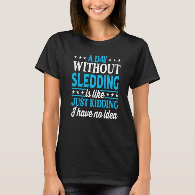 A Day Without Sledding  Sledding T-Shirt (Front)