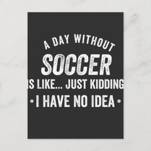 A Day Without Soccer Is Like Just Kidding Holiday Postcard