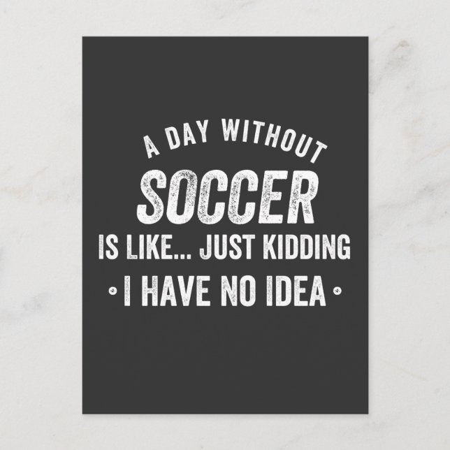 A Day Without Soccer Is Like Just Kidding Postcard (Front)