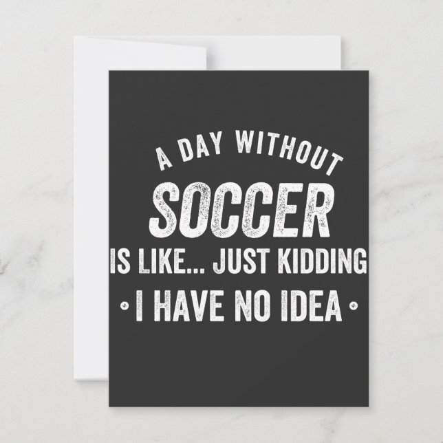 A Day Without Soccer Is Like Just Kidding Thank You Card (Front)
