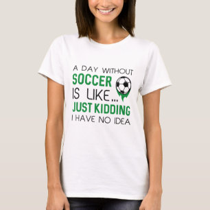 A Day Without Soccer T-Shirt