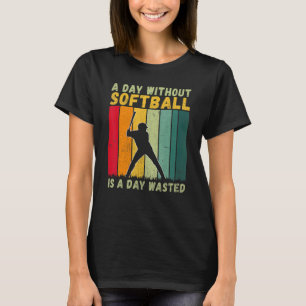 A Day without Softball is a Day wasted   Softball T-Shirt