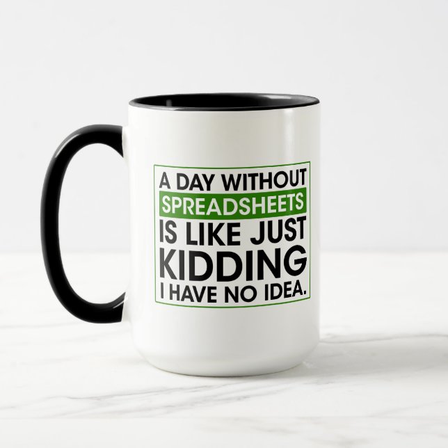 A day without spreadsheets is like just kidding..  mug (Left)