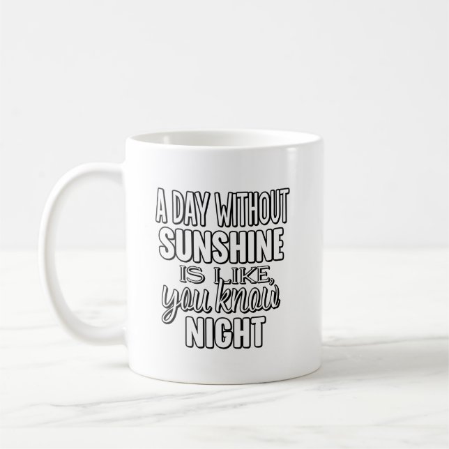 A Day Without Sunshine Is Like You Know Night Coffee Mug (Left)