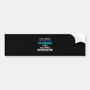 A Day Without Swimming Is Like Just Kidding Design Bumper Sticker