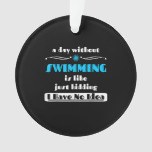 A Day Without Swimming Is Like Just Kidding Design Ornament