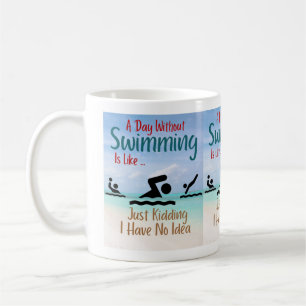 A Day Without Swimming Is Like Just Kidding I Have Coffee Mug