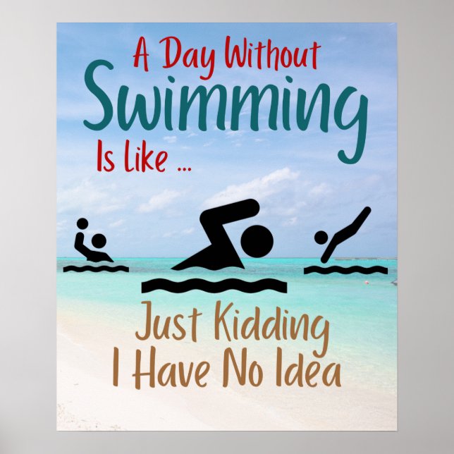 A Day Without Swimming Is Like Just Kidding I Have Poster (Front)
