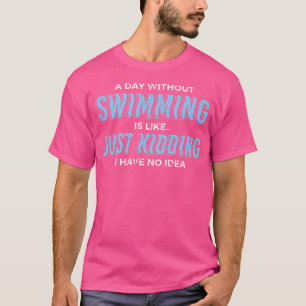 A Day Without Swimming Swimmer Swim Team Coach Swi T-Shirt