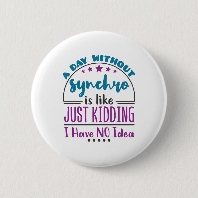 A Day Without Synchro Funny Synchronized Swimming 6 Cm Round Badge (Front)