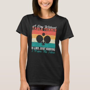 A Day without Table Tennis i like have no idea Tab T-Shirt