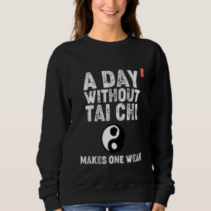 A Day Without Tai Chi Makes One Weak. Tai Chi Begi Sweatshirt