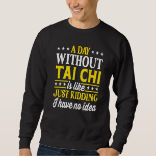 A Day Without Tai Chi Tai Chi 1 Sweatshirt