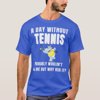 A Day Without Tennis 5 T-Shirt