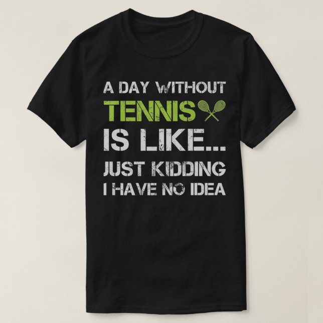 A Day Without Tennis Funny Gift TennisPlayer Coach T-Shirt (Design Front)