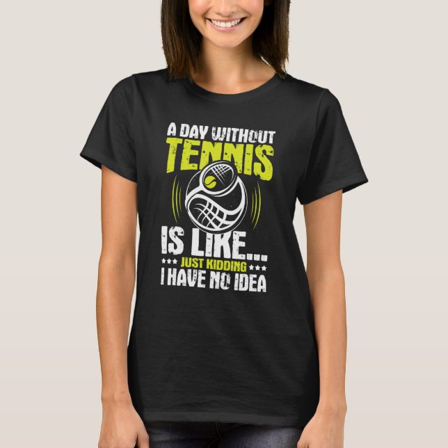 A Day Without Tennis Is Like - Coach Sports Lover  T-Shirt (Front)