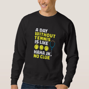 A Day Without Tennis Is Like, Funny Tennis Player Sweatshirt