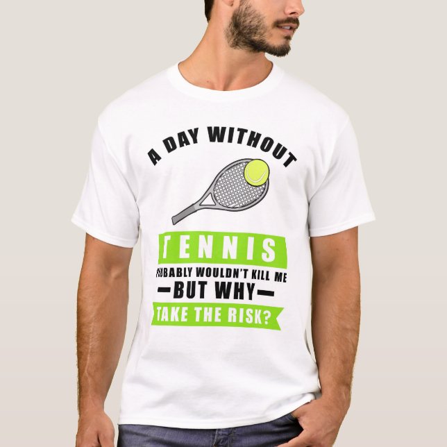 A day without Tennis is like.. just kidding i have T-Shirt (Front)