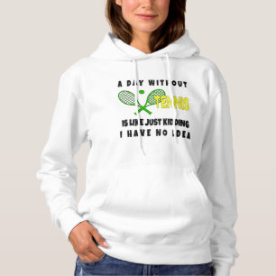 A Day Without Tennis Is Like Just Kidding T-Shirt Hoodie