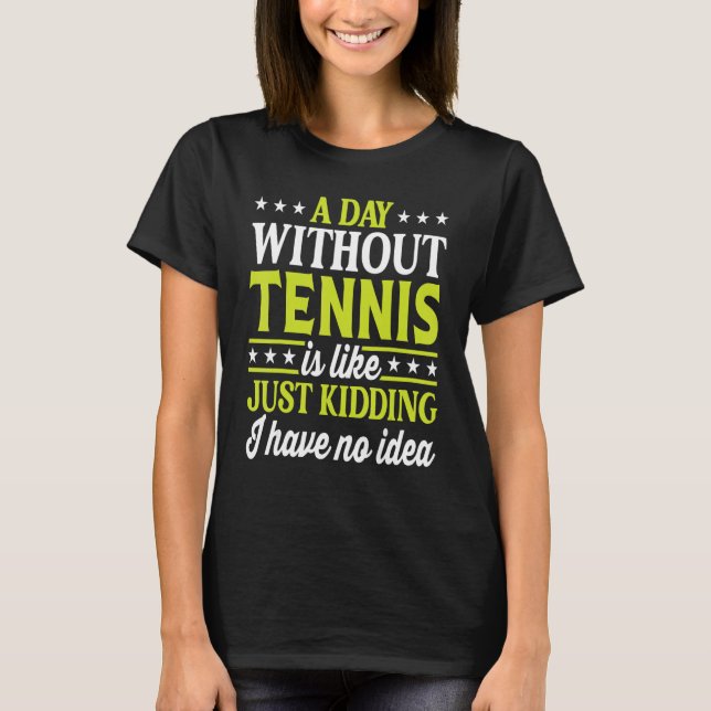 A Day Without Tennis Player  Tennis T-Shirt (Front)