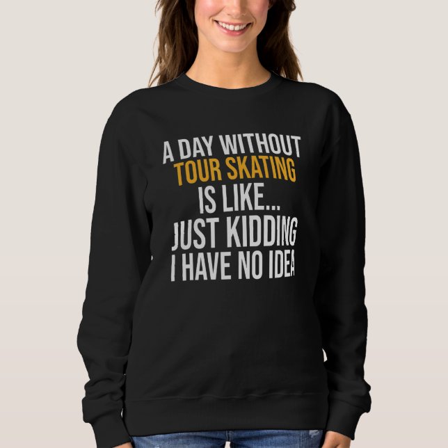A Day Without Tour Skating Is Like Sweatshirt (Front)