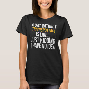 A Day Without Trainspotting Is Like T-Shirt