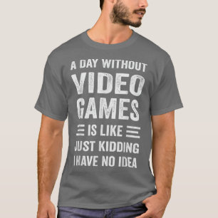 A Day Without Video Games Funny Gamer Gift Men Wom T-Shirt