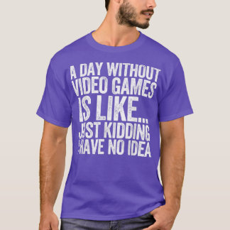 A Day Without Video Games Funny Gamer Idea for Men T-Shirt