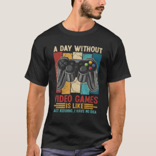 A Day Without Video Games Funny Gaming Video Gamer T-Shirt