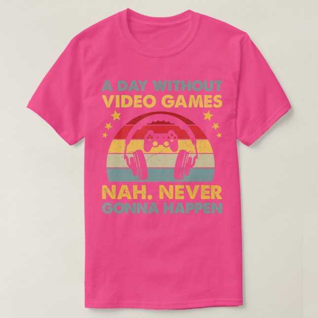A Day Without Video Games Funny  Gifts for Men Wom T-Shirt (Design Front)