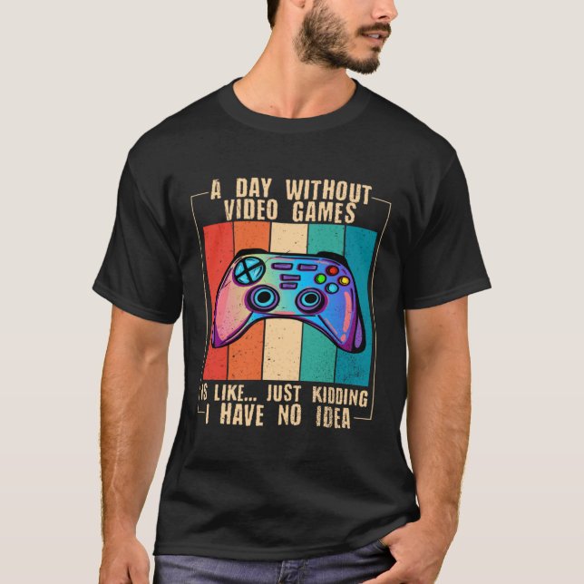 A Day Without Video Games Funny Video Gamer 27 T-Shirt (Front)