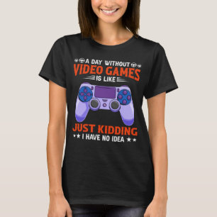 A Day Without Video Games Funny Video Gamer 3 T-Shirt