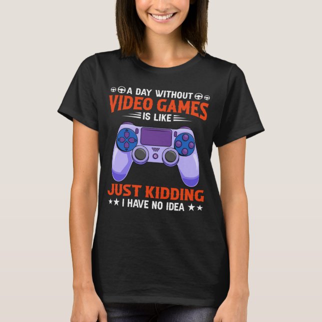 A Day Without Video Games Funny Video Gamer 3 T-Shirt (Front)