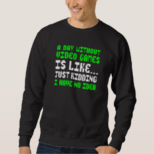 A Day Without Video Games Funny Video Gamer for bo Sweatshirt