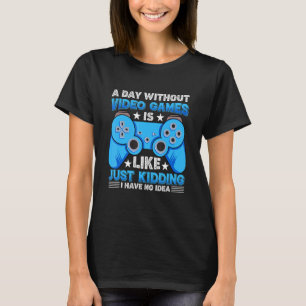 A Day Without Video Games Funny Video Gamer Saying T-Shirt