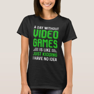 A Day Without Video Games Gamer Gaming Men Women T-Shirt