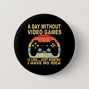 A Day Without Video Games Is Gamer  6 Cm Round Badge