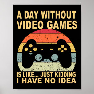 A Day Without Video Games Is Gamer Poster
