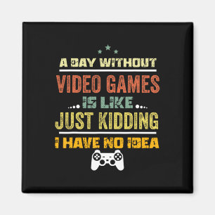A Day Without Video Games Is Like1 Magnet