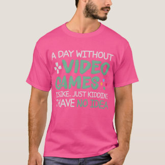 A Day Without Video Games Is Like friends T-Shirt