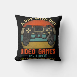 A Day Without Video Games Is Like Fun Video Gamer  Cushion
